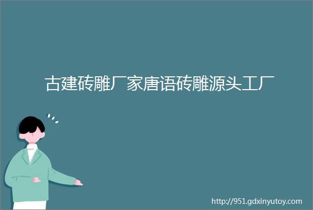 古建砖雕厂家唐语砖雕源头工厂