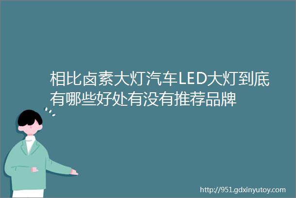 相比卤素大灯汽车LED大灯到底有哪些好处有没有推荐品牌