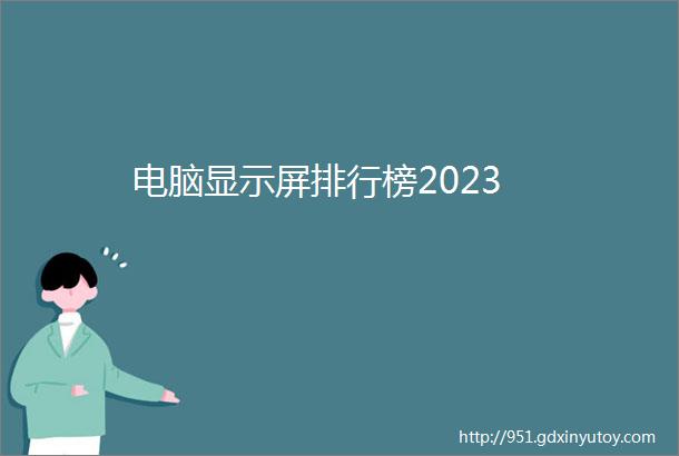 电脑显示屏排行榜2023