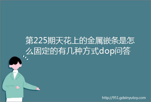 第225期天花上的金属嵌条是怎么固定的有几种方式dop问答